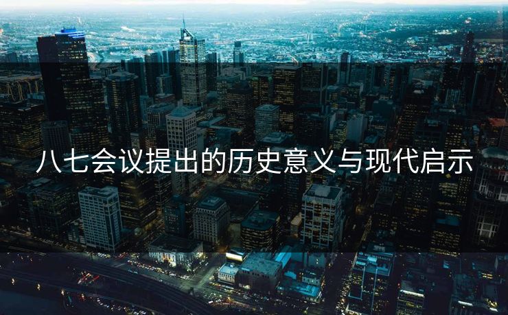 八七会议提出的历史意义与现代启示