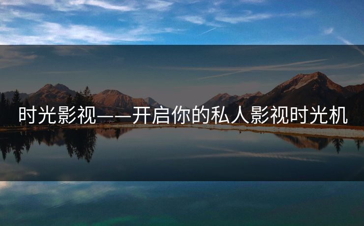 时光影视——开启你的私人影视时光机