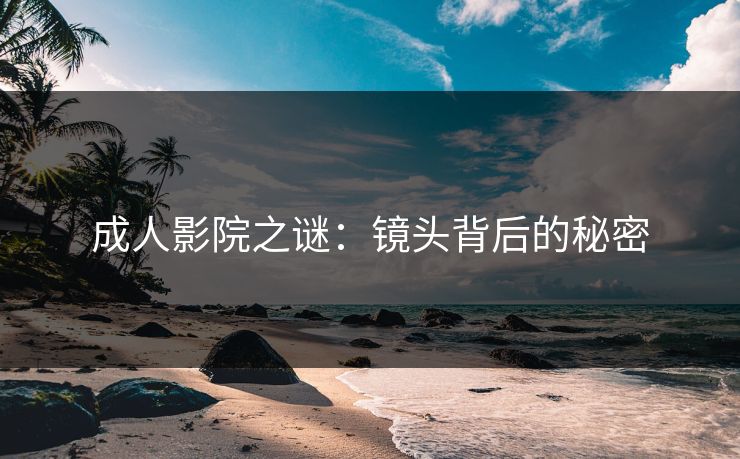 成人影院之谜：镜头背后的秘密